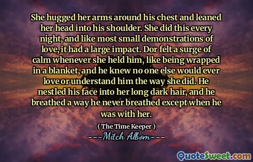 عانقت ذراعيها حول صدره وانحنى رأسها في كتفه. فعلت هذا كل ليلة ، ومثل معظم المظاهرات الصغيرة للحب ، كان لها تأثير كبير. شعرت دور بزيادة الهدوء كلما احتجزته ، مثل لفها في بطانية ، ولم يكن يعرف أي شخص آخر سيحبه أو يفهمه بالطريقة التي فعلت بها. لقد أقام وجهه في شعرها الداكن الطويل ، وتنفس بطريقة لم يتنفسها إلا عندما كان معها.