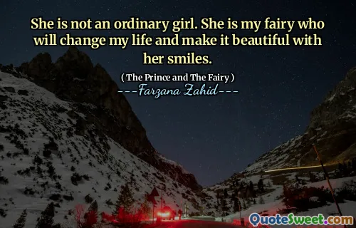 She is not an ordinary girl. She is my fairy who will change my life and make it beautiful with her smiles.