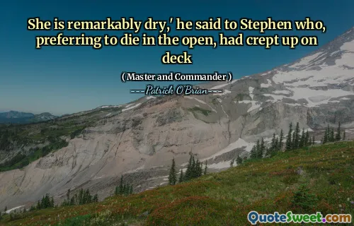 She is remarkably dry,' he said to Stephen who, preferring to die in the open, had crept up on deck