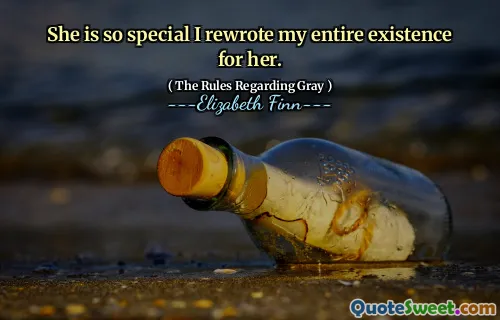 She is so special I rewrote my entire existence for her.