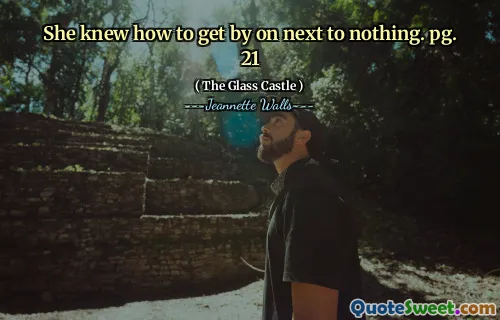She knew how to get by on next to nothing. pg. 21