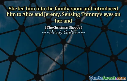 She led him into the family room and introduced him to Alice and Jeremy. Sensing Tommy's eyes on her and