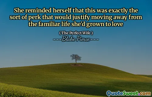 She reminded herself that this was exactly the sort of perk that would justify moving away from the familiar life she'd grown to love