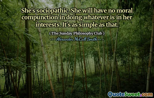 她是社会疗法。她在做符合她的利益的任何事情上都不会有道德上的责任。就像那样简单。