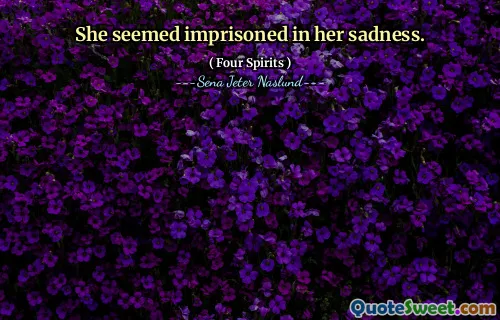 Ela parecia presa em sua tristeza.