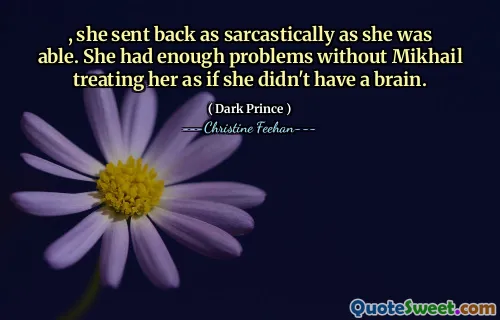 , she sent back as sarcastically as she was able. She had enough problems without Mikhail treating her as if she didn't have a brain.
