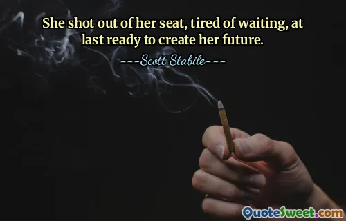 She shot out of her seat, tired of waiting, at last ready to create her future.