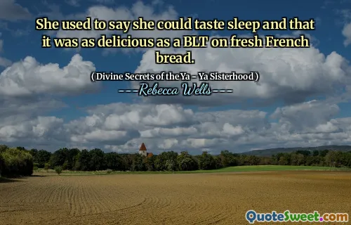 She used to say she could taste sleep and that it was as delicious as a BLT on fresh French bread.