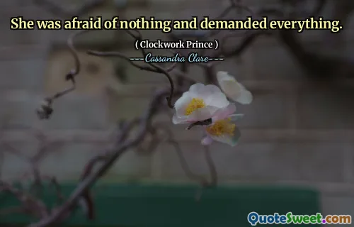 She was afraid of nothing and demanded everything.