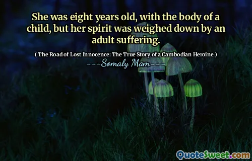 She was eight years old, with the body of a child, but her spirit was weighed down by an adult suffering.