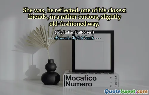 She was, he reflected, one of his closest friends, in a rather curious, slightly old-fashioned way.