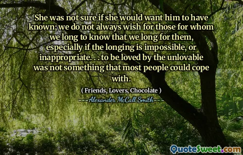 她不确定她是否要他知道。我们并不总是希望那些我们渴望为他们渴望的人，尤其是在渴望是不可能或不合适的情况下。 。 。受到无人欢迎的爱不是大多数人可以应付的事情。