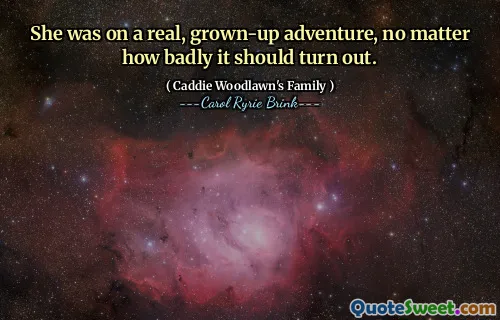 她正在经历一场真正的、成人的冒险，无论结果有多么糟糕。