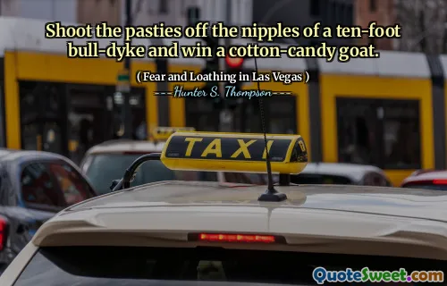 Shoot the pasties off the nipples of a ten-foot bull-dyke and win a cotton-candy goat.