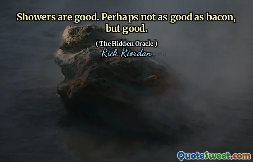 Showers are good. Perhaps not as good as bacon, but good.