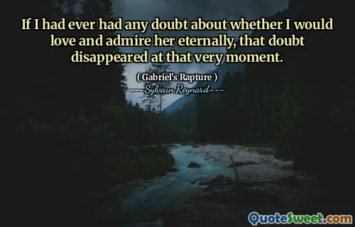 If I had ever had any doubt about whether I would love and admire her eternally, that doubt disappeared at that very moment.