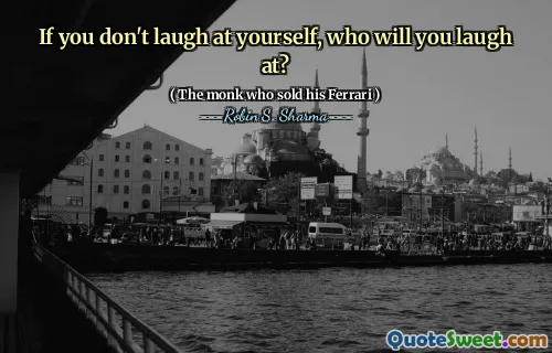 If you don't laugh at yourself, who will you laugh at?