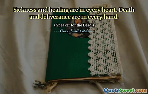 Sickness and healing are in every heart. Death and deliverance are in every hand.