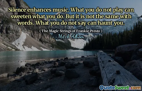 沉默可以增强音乐。您不玩的事情可以使您的工作变得甜蜜。但单词不一样。你说的话会困扰你。