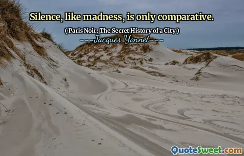 Silence, like madness, is only comparative.