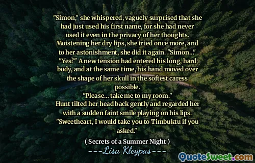 "Simon," she whispered, vaguely surprised that she had just used his first name, for she had never used it even in the privacy of her thoughts. Moistening her dry lips, she tried once more, and to her astonishment, she did it again. "Simon…"
"Yes?" A new tension had entered his long, hard body, and at the same time, his hand moved over the shape of her skull in the softest caress possible.
"Please… take me to my room."
Hunt tilted her head back gently and regarded her with a sudden faint smile playing on his lips. "Sweetheart, I would take you to Timbuktu if you asked."