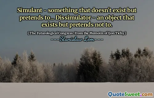 Simulant - something that doesn't exist but pretends to... Dissimulator - an object that exists but pretends not to.
