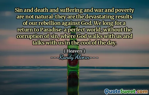 罪恶，死亡，苦难，战争和贫穷并不是自然的 - 他们对上帝的叛乱是毁灭性的结果。我们渴望返回天堂 - 一个完美的世界，而没有罪恶的腐败，上帝与我们同行并在一天中与我们交谈。