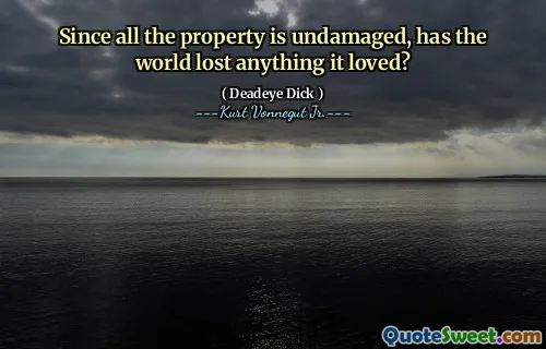 Deoarece toată proprietatea este nedeteriorată, lumea a pierdut ceva ce a iubit?