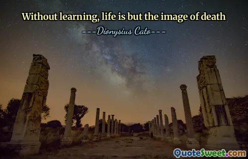 Without learning, life is but the image of death