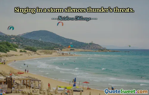 Singing in a storm silences thunder's threats.