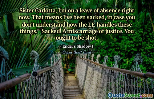 Soră Carlotta, sunt în concediu chiar acum. Asta înseamnă că am fost concediat, în caz că nu înțelegi cum I.F. se ocupă de aceste lucruri." "Dit! O eroare judiciară. Ar trebui să fii împușcat.
