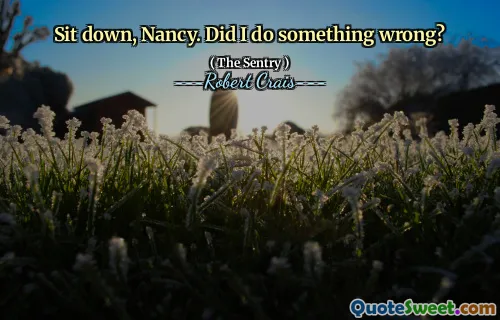 Sit down, Nancy. Did I do something wrong?