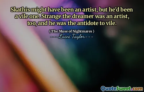 Skathis might have been an artist, but he'd been a vile one. Strange the dreamer was an artist, too, and he was the antidote to vile.