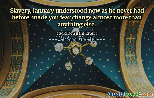 Slavery, January understood now as he never had before, made you fear change almost more than anything else.