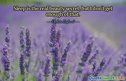 Sleep is the real beauty secret, but I don't get enough of that.