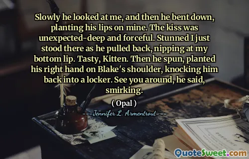 Slowly he looked at me, and then he bent down, planting his lips on mine. The kiss was unexpected-deep and forceful. Stunned I just stood there as he pulled back, nipping at my bottom lip. Tasty, Kitten. Then he spun, planted his right hand on Blake's shoulder, knocking him back into a locker. See you around, he said, smirking.