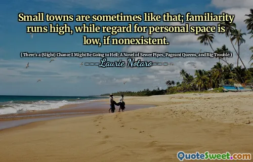Kota -kota kecil terkadang seperti itu; Keakraban berjalan tinggi, sementara rasa ruang pribadi rendah, jika tidak ada.