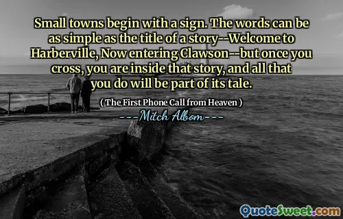 Small towns begin with a sign. The words can be as simple as the title of a story--Welcome to Harberville, Now entering Clawson--but once you cross, you are inside that story, and all that you do will be part of its tale.