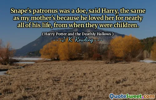 Snape's patronus was a doe, said Harry, the same as my mother's because he loved her for nearly all of his life, from when they were children.