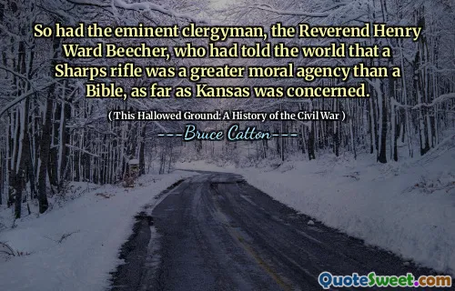 So had the eminent clergyman, the Reverend Henry Ward Beecher, who had told the world that a Sharps rifle was a greater moral agency than a Bible, as far as Kansas was concerned.