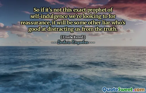 이것이 우리가 안심을 찾고자하는이 정확한 자기 방종 선지자가 아니라면, 우리를 진리로부터 산만하게하는 것은 다른 거짓말 쟁이가 될 것입니다.