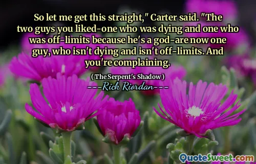 So let me get this straight," Carter said. "The two guys you liked-one who was dying and one who was off-limits because he's a god-are now one guy, who isn't dying and isn't off-limits. And you're complaining.