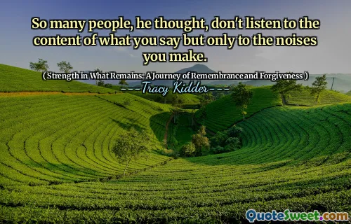 非常に多くの人々は、あなたが言うことの内容を聞くのではなく、あなたが作ったノイズだけに耳を傾けると思いました。