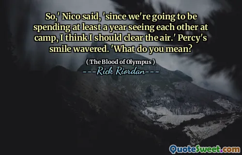 So,' Nico said, 'since we're going to be spending at least a year seeing each other at camp, I think I should clear the air.' Percy's smile wavered. 'What do you mean?