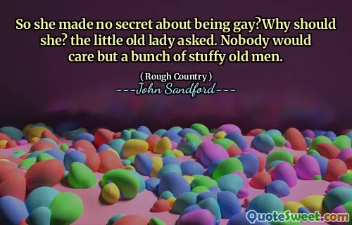 那么她毫不掩饰自己是同性恋吗？她为什么要这么做呢？小老太太问道。除了一群闷闷不乐的老头子之外，没有人会关心。