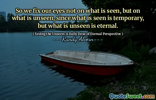 Așadar, ne fixăm ochii nu pe ceea ce se vede, ci pe ceea ce este nevăzut, deoarece ceea ce se vede este temporar, dar ceea ce este nevăzut este etern.