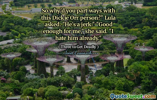 So why'd you part ways with this Dickie Orr person?" Lula asked. "He's a jerk." "Good enough for me," she said. "I hate him already."
