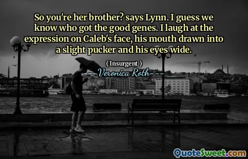 So you're her brother? says Lynn. I guess we know who got the good genes. I laugh at the expression on Caleb's face, his mouth drawn into a slight pucker and his eyes wide.