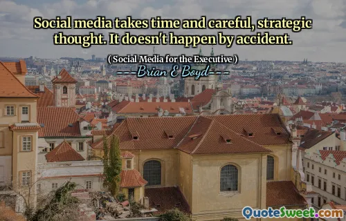社交媒体需要时间和谨慎，战略性的思想。它不会偶然发生。