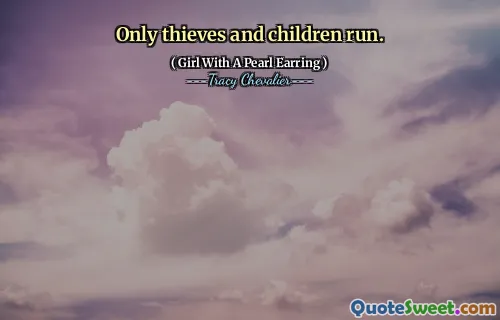 Only thieves and children run.